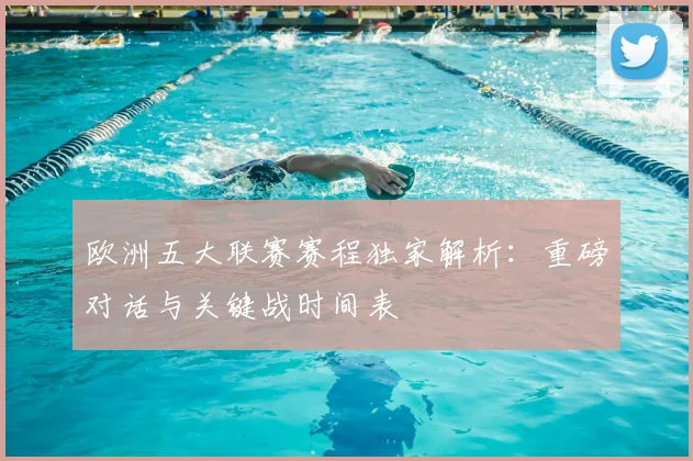 欧洲五大联赛赛程独家解析:重磅对话与关键战时间表